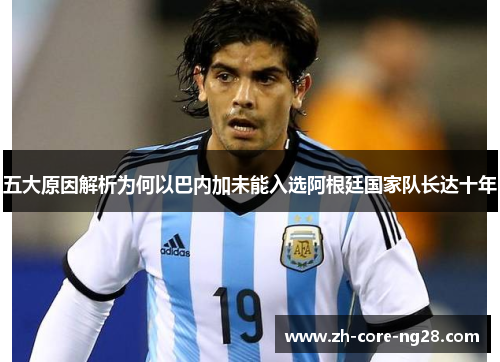 五大原因解析为何以巴内加未能入选阿根廷国家队长达十年