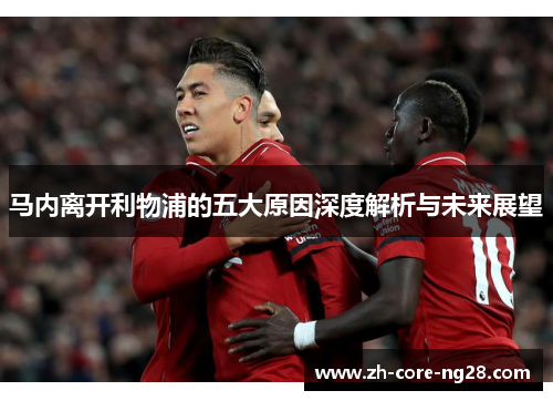 马内离开利物浦的五大原因深度解析与未来展望