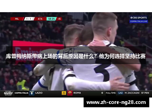 库普梅纳斯带病上场的背后原因是什么？他为何选择坚持比赛