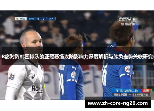 B席对阵韩国球队的亚冠赛场攻防影响力深度解析与胜负走势关联研究
