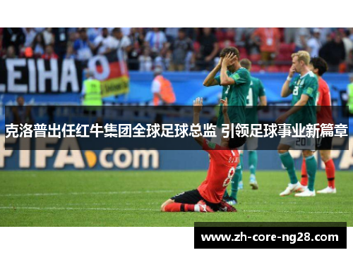 克洛普出任红牛集团全球足球总监 引领足球事业新篇章